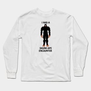 I Had a Skunk Ape Encounter Long Sleeve T-Shirt